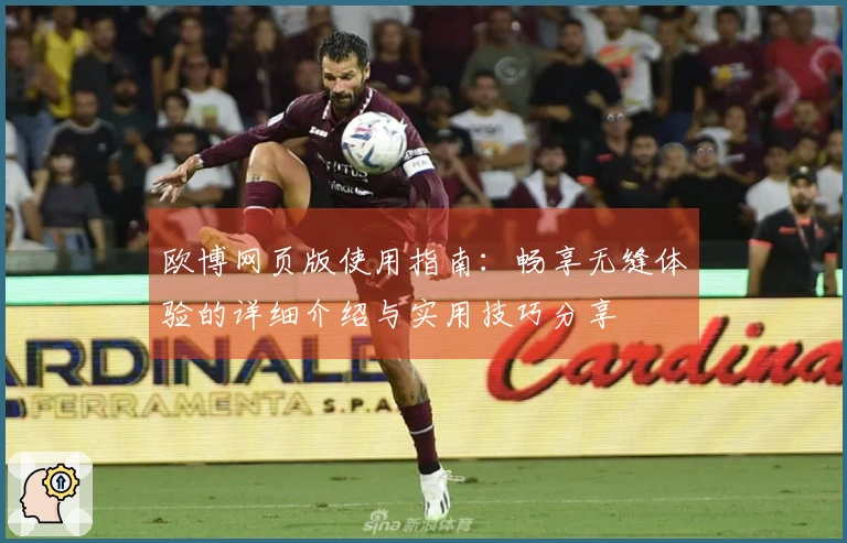欧博网页版使用指南：畅享无缝体验的详细介绍与实用技巧分享
