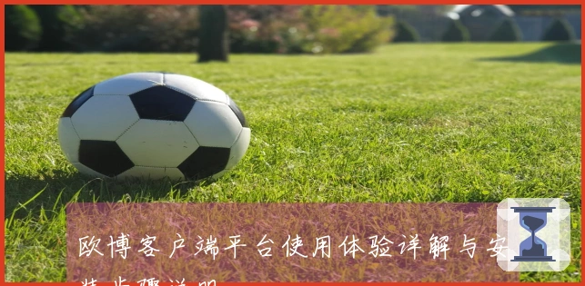 欧博客户端平台使用体验详解与安装步骤说明
