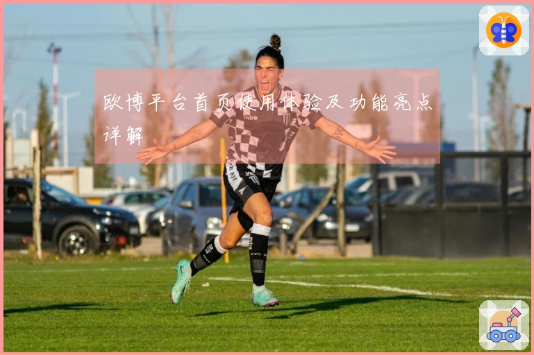 欧博平台首页使用体验及功能亮点详解